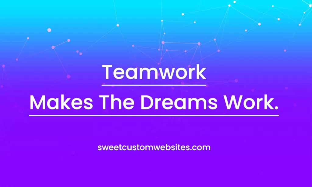 Teamwork Makes The Dreams Work.